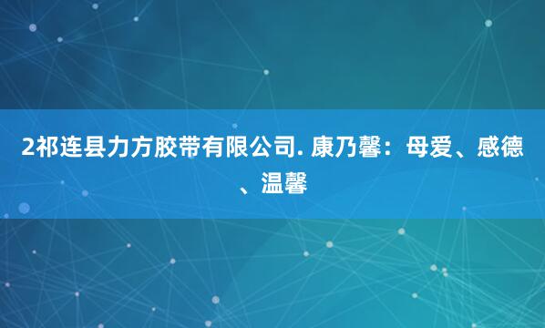 2祁连县力方胶带有限公司. 康乃馨：母爱、感德、温馨